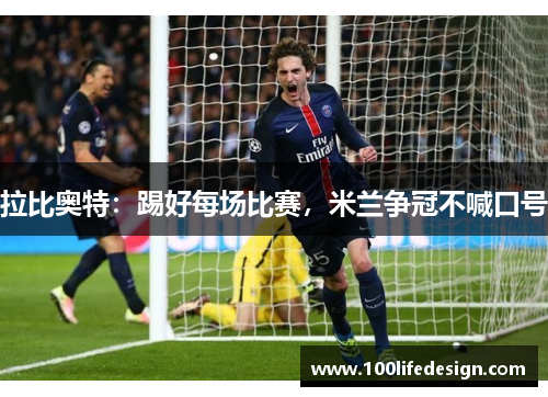 拉比奥特：踢好每场比赛，米兰争冠不喊口号